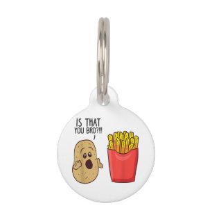 Potatoes Fries Is That You Bro Funny Potatoes Pet Tag