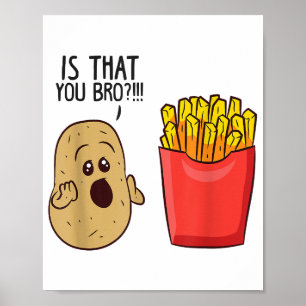 Potatoes Fries Is That You Bro Funny Potatoes Poster