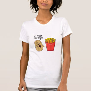 Potatoes Fries Is That You Bro Funny Potatoes T-Shirt