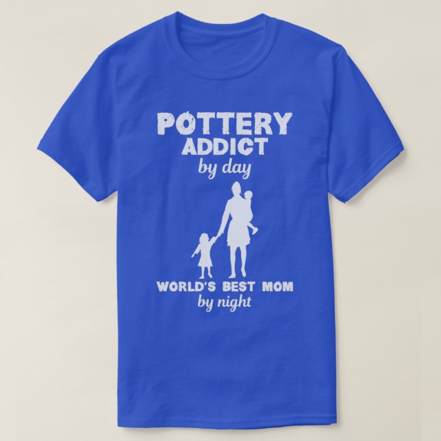 Pottery Addict Best Mom Funny Design For Gift T-Shirt (Design Front)