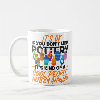 Pottery Ceramics Artist It'S Ok If You Don'T Like  Coffee Mug