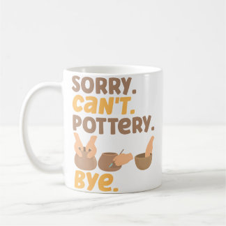 Pottery Ceramics Artist Sorry. Can'T. Pottery. Bye Coffee Mug