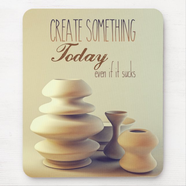Pottery Create Something Today Even If It Sucks Mouse Pad (Front)