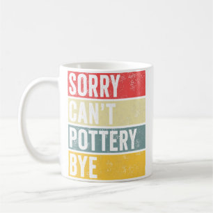 Pottery Gifts Sorry Can'T Pottery Bye Clay Ceramic Coffee Mug