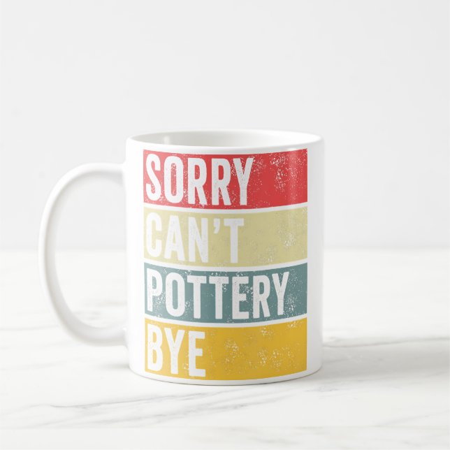 Pottery Gifts Sorry Can'T Pottery Bye Clay Ceramic Coffee Mug (Left)