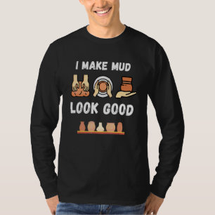 Pottery I Make Mud Look Good Retro Pottery Ceramic T-Shirt