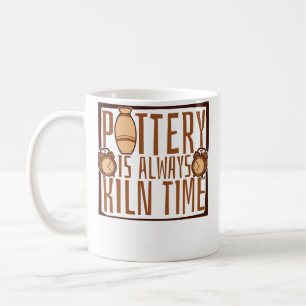 Pottery Is Always Kiln Time Hobby Pottery Pro Whee Coffee Mug