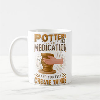 Pottery Is Like Meditation  You Even Create Things Coffee Mug