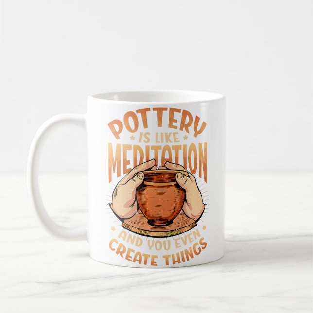 Pottery Is Like Meditation  You Even Create Things Coffee Mug (Left)