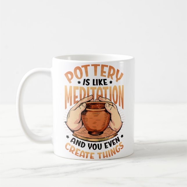Pottery Is Like Meditation  You Even Create Things Coffee Mug (Left)