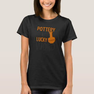 Pottery Is My Lucky Word Potter T-Shirt