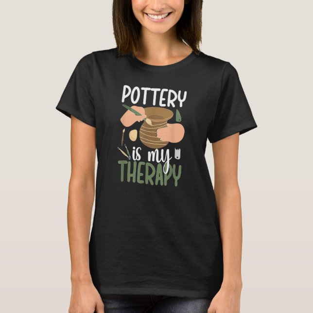 Pottery Is My Therapy Ceramic Pottery Maker Cerami T-Shirt (Front)