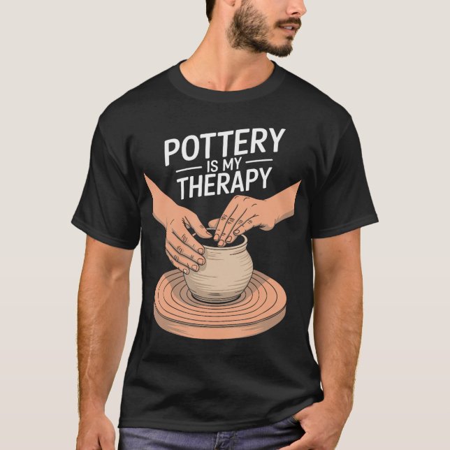 Pottery Is My Therapy Clay Pottery And Ceramic Art T-Shirt (Front)