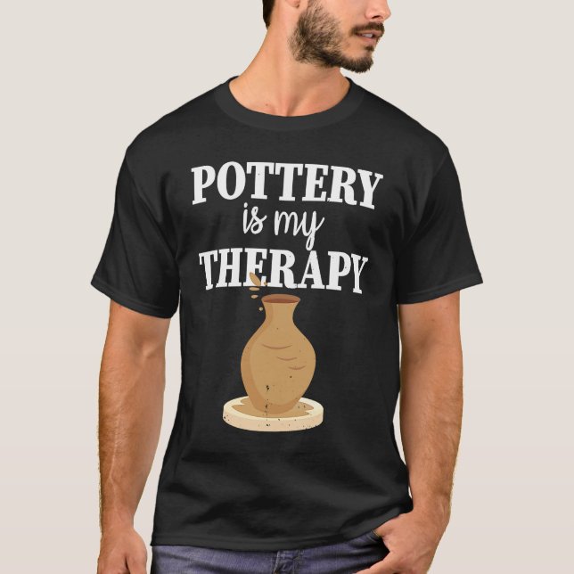 Pottery Is My Therapy  Potter Ceramics Ceramicist  T-Shirt (Front)