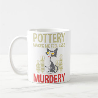 Pottery Makes Me Feel Less Murdery Pottery Coffee Mug