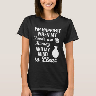 Pottery  Mom Happiest When Hands Muddy Mind is Cle T-Shirt