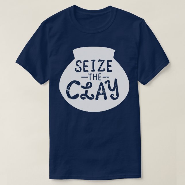 Pottery quot Seize The Clay quot Gift T-Shirt (Design Front)