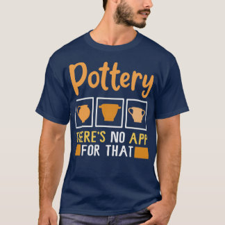 Pottery Therex27s No App For That Potters and Cera T-Shirt