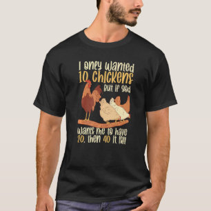 Poultry Farming I Only Wanted 10 Chickens Chicken T-Shirt