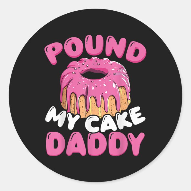 Pound My Cake Daddy  Classic Round Sticker (Front)