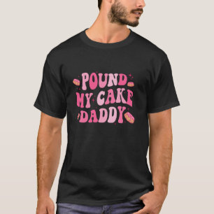 Pound My Cake Daddy Father s Day Dad Cake Long Sle T-Shirt