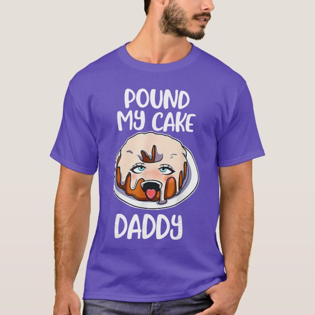 Pound My Cake Daddy friend girl funny T-Shirt (Front)