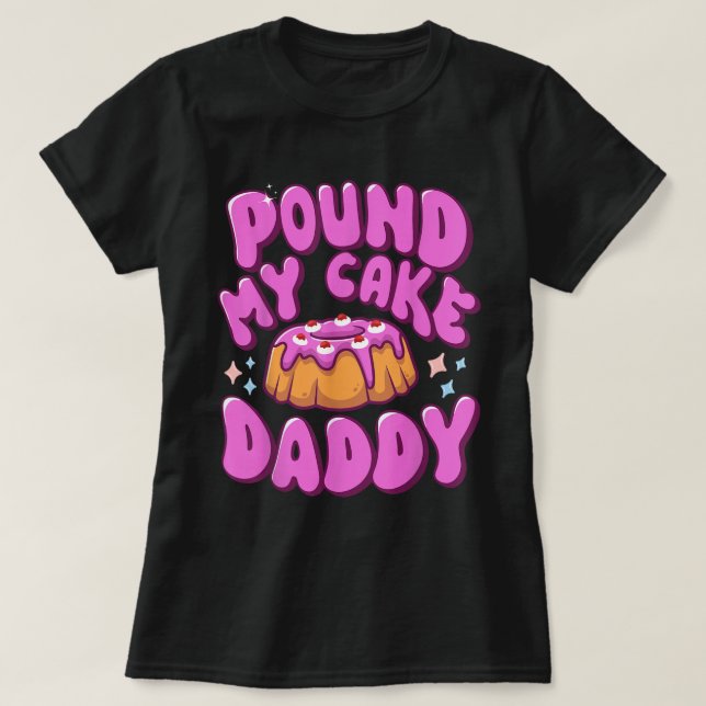 Pound My Cake Daddy Funny Adult Humour T-Shirt (Design Front)