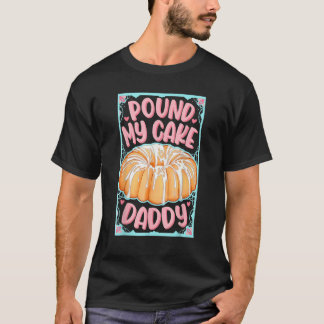 Pound My Cake Daddy T-Shirt