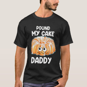 Pound My Cake Daddy T-Shirt