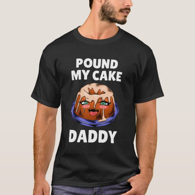 Pound My Cake Daddy T-Shirt (Front)