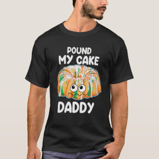 Pound My Cake Daddy T Shirt