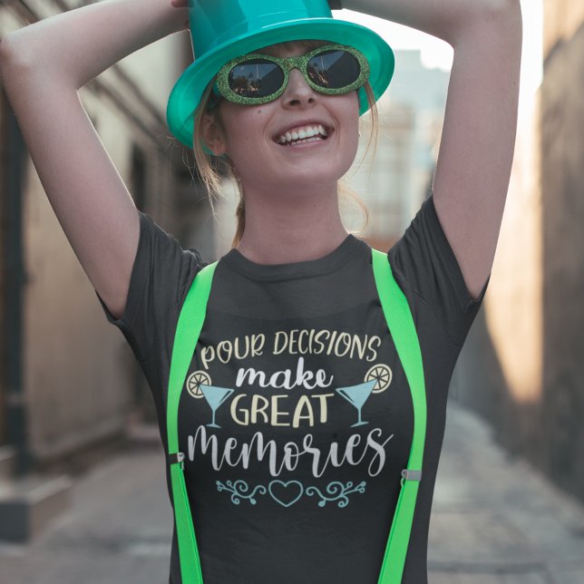 Pour Decisions Make great Memories T-Shirt (Creator Uploaded)