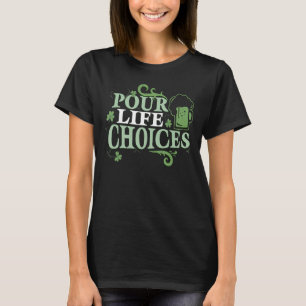 Pour Life Choices St Patrick Day Beer Funny St Pat T-Shirt