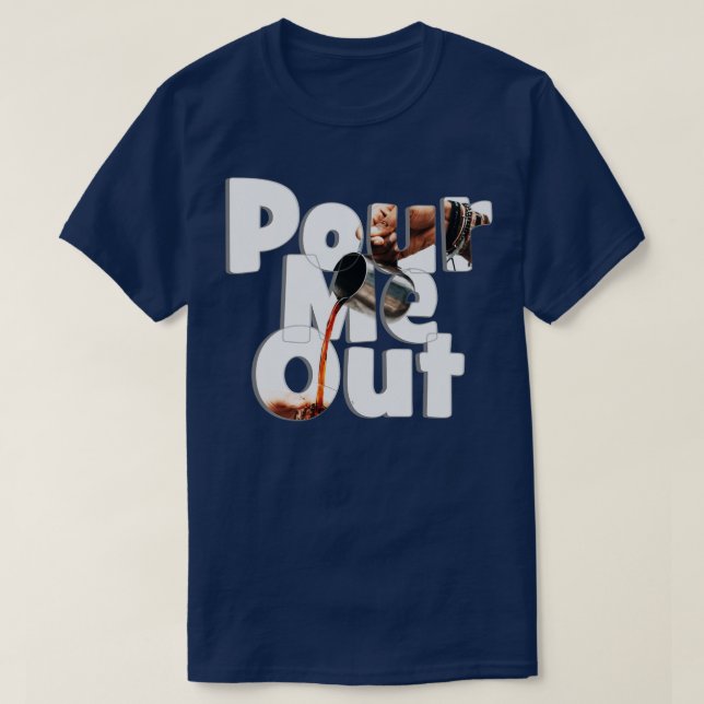 Pour Me Out T-Shirt (Design Front)