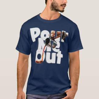 Pour Me Out T-Shirt
