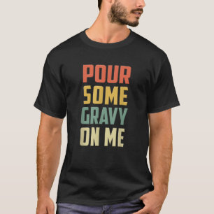 Pour Some Gravy On Me Funny Thanksgiving Day T-Shirt
