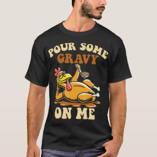 Pour Some Gravy On Me Funny Turkey For Thanksgivin T-Shirt