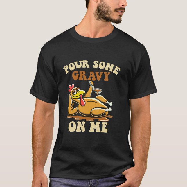 Pour some gravy on me funny turkey for thanksgivin T-Shirt (Front)