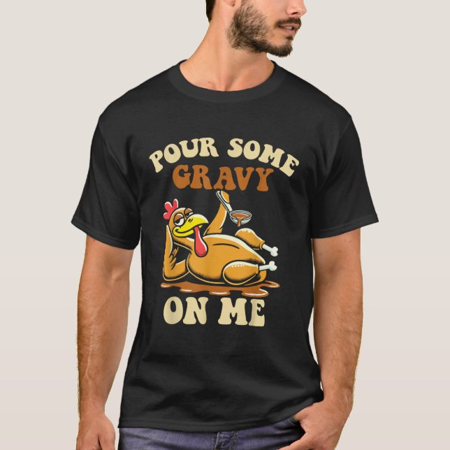 Pour some gravy on me funny turkey for thanksgivin T-Shirt (Front)