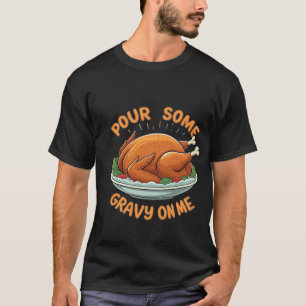 Pour Some Gravy on Me Gravy Lover Turkey Thanksgiv T-Shirt