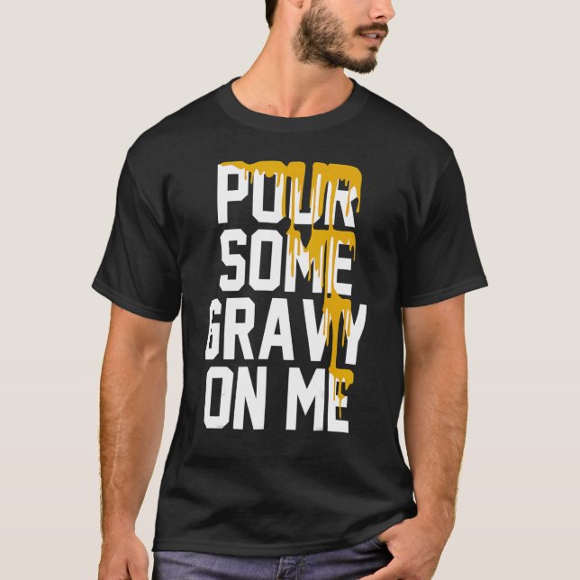 Pour Some Gravy On Me Gravy On Text Thanksgiving D T-Shirt (Front)