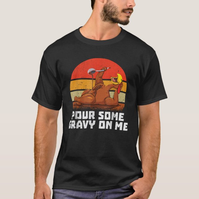 Pour Some Gravy on Me  Happy Turkey Day Thanksgivi T-Shirt (Front)