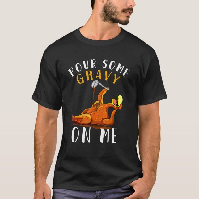 Pour Some Gravy On Me  Happy Turkey Day Thanksgivi T-Shirt (Front)