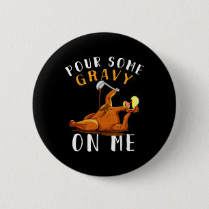 Pour Some Gravy On Me Happy Turkey Day Thanksgivin 6 Cm Round Badge