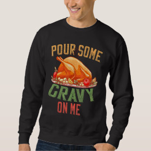 Pour Some Gravy On Me Happy Turkey Day Thanksgivin Sweatshirt