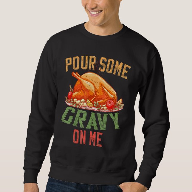 Pour Some Gravy On Me Happy Turkey Day Thanksgivin Sweatshirt (Front)