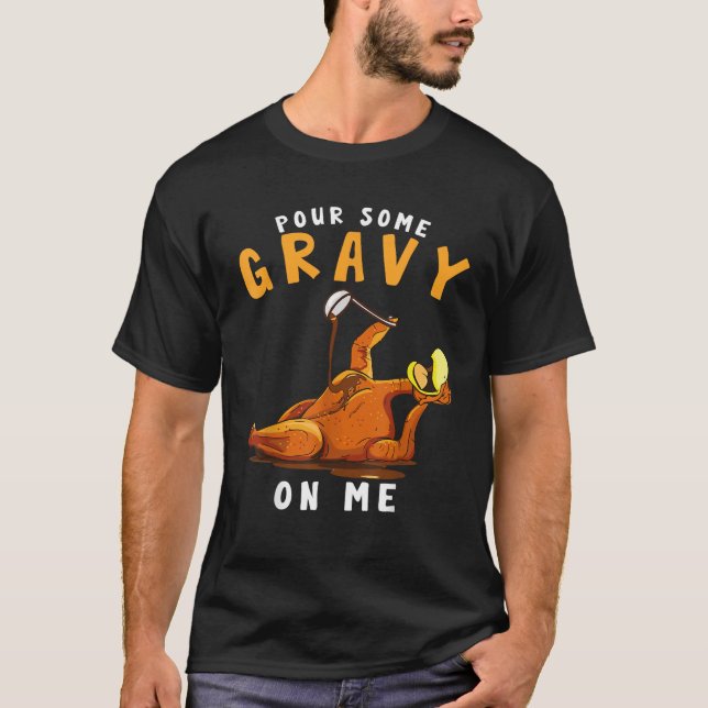 Pour Some Gravy on Me Happy Turkey Day Thanksgivin T-Shirt (Front)