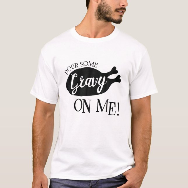 Pour Some Gravy On Me Happy Turkey Day Thanksgivin T-Shirt (Front)