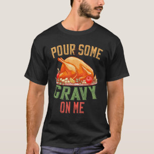 Pour Some Gravy On Me Happy Turkey Day Thanksgivin T-Shirt