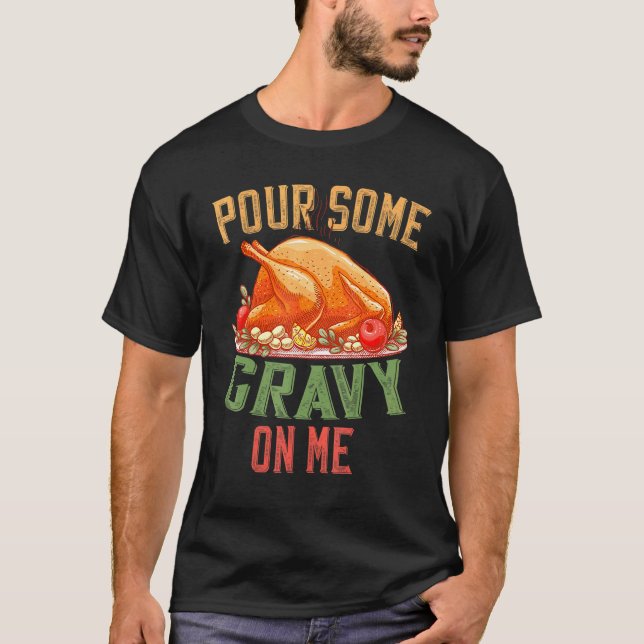 Pour Some Gravy On Me Happy Turkey Day Thanksgivin T-Shirt (Front)